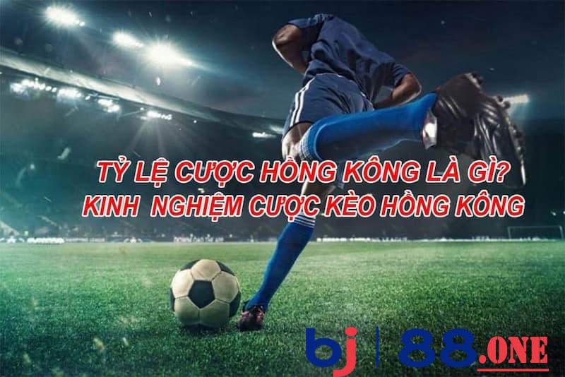 Kinh nghiệm đặt tỷ lệ kèo Hồng Kông là gì?
